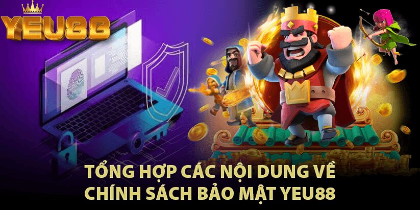 Tổng hợp các nội dung về chính sách bảo mật Yeu88