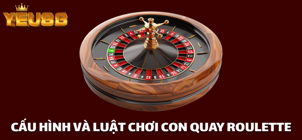 CẤU HÌNH VÀ LUẬT CHƠI CON QUAY ROULETTE