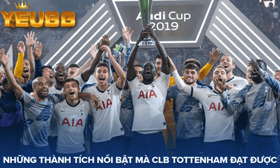 NHỮNG THÀNH TÍCH NỔI BẬT MÀ CLB TOTTENHAM ĐẠT ĐƯỢC