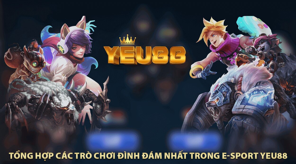 Tổng hợp các trò chơi đình đám nhất trong E-sport Yeu88