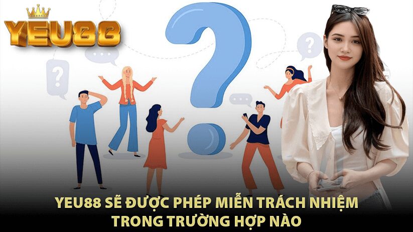 Yeu88 sẽ được phép miễn trách nhiệm trong trường hợp nào